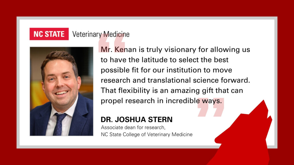 Quote from Dr. Josh Stern: Mr. Kenan is truly visionary for allowing us to have the latitude to select the best possible fit for our institution to move research and translational science forward. That flexibility is an amazing gift that can propel research in incredible ways.
