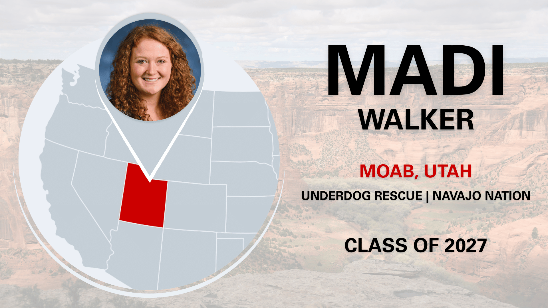 This graphic reads: Madi Walker, Moab, Utah, Underdog Rescue / Navajo Nation, Class of 2027.